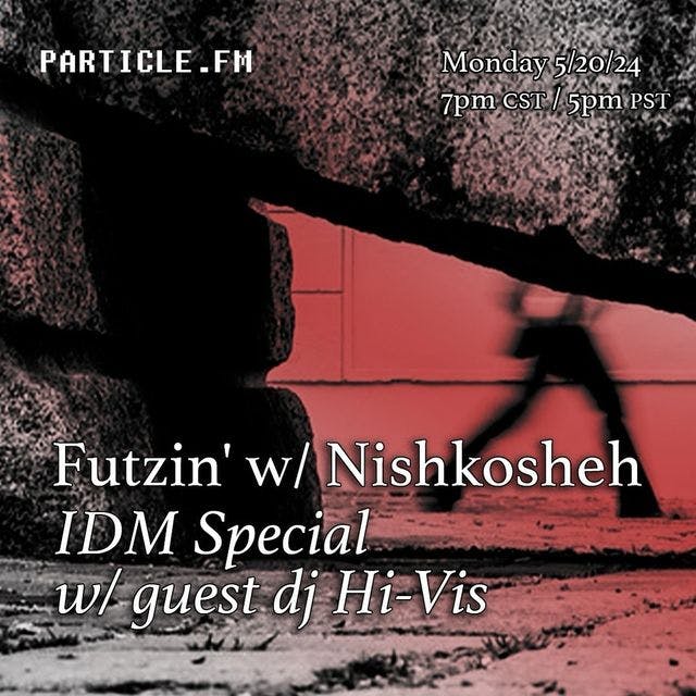 Futzin' w/ Nishkosheh + Hi-Vis (IDM Special) - May 20th 2024